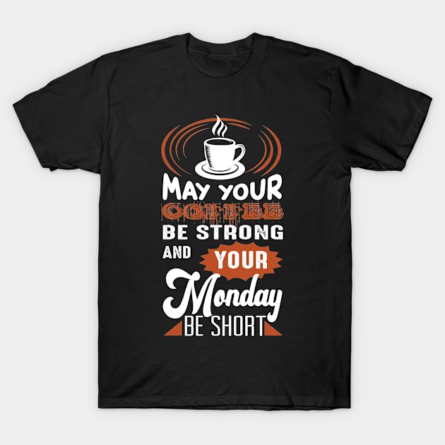 May Your Coffee Be Strong And Your Monday Be Short, Coffee Lover Gift, Coffee Gift, Caffeine Lover, Gift for Coffee Lover, Coffee Gift T-Shirt by CoApparel